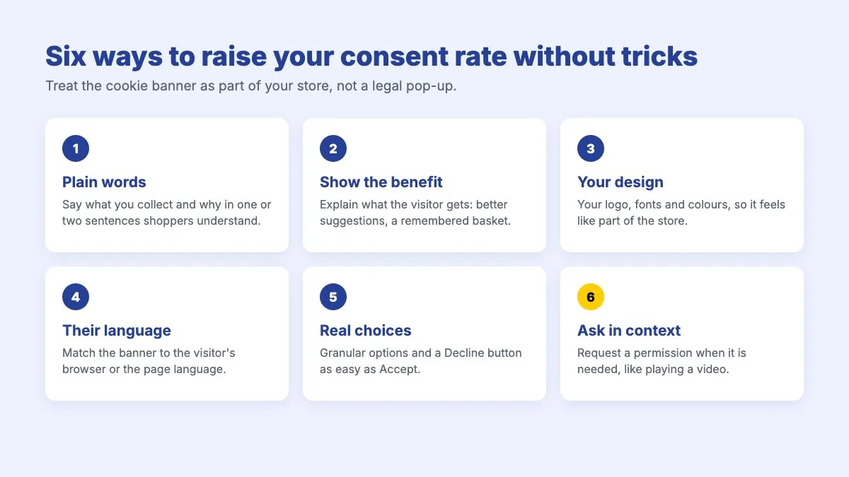 Six ways to raise your cookie consent rate without tricks: plain words, show the benefit, your design, their language, real choices, ask in context